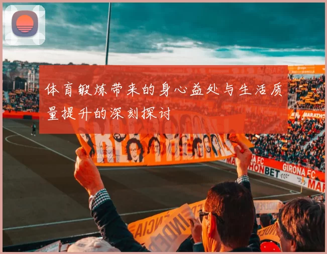体育锻炼带来的身心益处与生活质量提升的深刻探讨